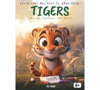 Everything You Need to Know About Tigers - Special for Curious Kids: A Fun and Educational Adventure into the Majestic World of Tigers