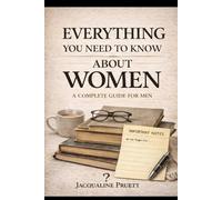 Everything You Need to Know About Women: A Completely Useless Guide for Men
