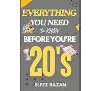 Everything You Need to Know Before You're 20's: A Practical Guide to Life Skills, Emotional Intelligence, Financial Literacy, and Building Your Future Before Adulthood