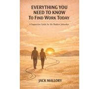 Everything You Need to Know to Find Work Today: A Supportive Guide for the Modern Jobseeker
