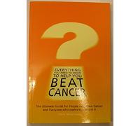 Everything You Need to Know to Help You Beat Cancer: The Ultimate Guide for People Who Have Cancer and Everyone Who Wants to Prevent it