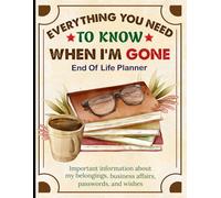 Everything You Need to Know When I’m Gone: A Life-Simplifying Guide for My Loved Ones When I’m No Longer Here