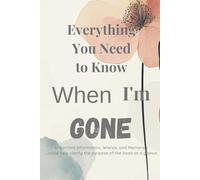 everything you need to know when I’m gone: An End-of-Life Organizer for Personal Info, Legal Documents, and Final Messages| 120 Pages