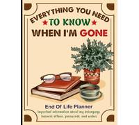 Everything You Need to Know When I’m Gone: The End of Life Planner to Keep My Final Wishes, All in One Place