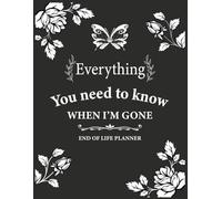 Everything You Need to Know When I'm Gone: An Easy Guide for My Family to Navigate My Passing.