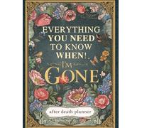 Everything You Need to Know When I'm Gone: The Ultimate After Death Planner - Record Final Wishes, Online Accounts & Important Information to Leave Behind (Parents & Seniors) 'I'm Dead, Now What?'"