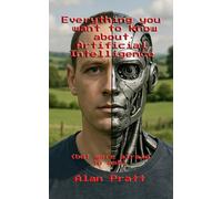 Everything You want To Know About Artificial Intelligence: (but were afraid to ask)