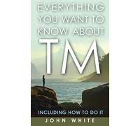 Everything You Want to Know about TM -- Including How to Do It
