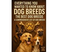 Everything You Wanted To Know About Dog Breeds: A Comprehensive List Of Dog Breeds (It's A Dogs Life Series......The Complete Dog Lover's Library)