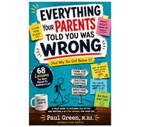 Everything Your Parents Told You Was Wrong: A Field Guide to Ditching Old Myths and Writing a Better Manual for Your Life