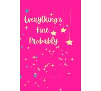 Everything's Fine, Probably: A guided journal that helps you discover who you truly are, and challenges you to learn and grow each step of the way