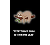 Everything's Going To Turn Out Okay: Motivational Notebook