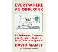 Everywhere an Oink Oink: An Embittered, Dyspeptic, and Accurate Report of Forty Years in Hollywood