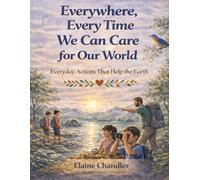 Everywhere, Every Time We Can Care for Our World: Everyday Actions That Help the Earth