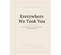 Everywhere We Took You: A Childhood Memory Book to Fill In Together - Record the Places You Go and the Things You Do, Year by Year from Birth to 18 | Undated Keepsake Journal and Gift for New Moms