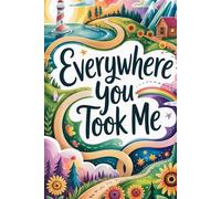 Everywhere You Took Me: A Travel Keepsake for the Parent Who Showed Me the World with Lined Pages for Childhood Memories and Gratitude