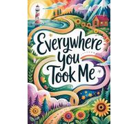 Everywhere You Took Me: A Travel Keepsake for the Parent Who Showed Me the World with Lined Pages for Childhood Memories and Gratitude