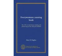 Everywomans canning book: the A B C of safe home canning and preserving by the cold pack method