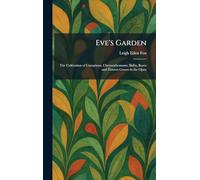 Eve's Garden: The Cultivation of Carnations, Chrysanthemums, Bulbs, Roses and Flowers Grown in the Open