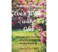 Eve's Walk with God: From Broken to Bold: Renew your mind, heal yourself and get joy by making God first in your life