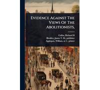 Evidence Against The Views Of The Abolitionists,