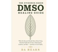 Evidence Based DMSO Healing Guide: What the Research Really Shows About Using Dimethyl Sulfoxide for Pain, Inflammation, Arthritis, and Skin - and How to Use It Safely