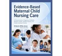 Evidence-Based Maternal Child Nursing Care: A Clinical Guide to Pregnancy, Childbirth, Newborn Health, Pediatric Nursing, and Family-Centered Practice