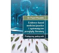 Evidence-based medicine/practice i systematyczne przeglądy literatury Praktyczny podręcznik