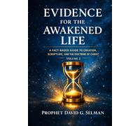 EVIDENCE FOR THE AWAKENED LIFE: A Fact Based Guide to Creation, Scripture, and the Doctrine of Christ Volume 2