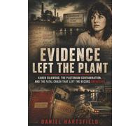 EVIDENCE LEFT THE PLANT: Karen Silkwood, the Plutonium Contamination, and the Fatal Crash That Left the Record Unfinished