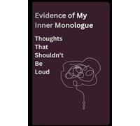 Evidence of My Inner Monologue Thoughts That Shouldn’t Be Loud: Perfect for inner monologues, overthinking, and everyday ideas, 120 ruled pages for writing, notes, and private thoughts