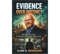 Evidence Over Instinct: “The Cliff Asness Story - How Rigorous Thinking Built a Quant Empire”