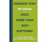 Evidence That My Brain Does More Than Just Buffering: Hard Copy of My Non-Buffering Moments: Funny Journal, Notebook Gag Gift for Men, Women, Co-workers, Family and Friends