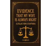 Evidence That My Wife Is Always Right (Collector’s Edition)Funny Marriage Notebook - Hilarious Gift for Husband from Wife