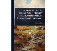 Evidences Of The Great Age Of Henry Jenkins, With Notices Respecting Longevity