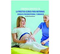 EVIDENCIA CIENTIFICA EN LA PRACTICA CLINICA PARA MATRONAS:CONSULTA PRECONCEPCIONAL Y EMBARAZO (ENFERMERIA)