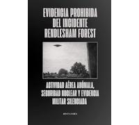 Evidencia prohibida del incidente Rendlesham Forest: Actividad aérea anómala, seguridad nuclear y evidencia militar silenciada