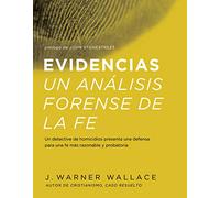 Evidencias - Un Analisis Forense De La Fe/ Evidence - A Forensic Analysis of Faith: Un dective de homicidios presenta una defensa para una fe mas razonable y probatoria/ A Homicide Detective Presents a Defense for a More Reasonable and Probative Faith