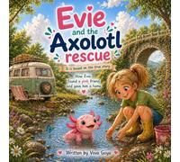 Evie and the Axolotl rescue.: How Evie found a pink Friend and gave him home. It is based on the true story.