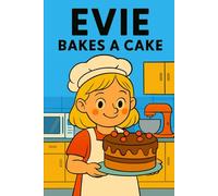 Evie Bakes A Cake: Flour flies, frosting drips, and sweetness fills the air! (Evie's Adventures)