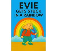 Evie Gets Stuck In A Rainbow: A magical rainbow adventure with a splash of color and a sprinkle of trouble! (Evie's Adventures)