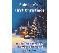 Evie Lee's First Christmas: A Bedtime Story For The Young At Heart, A Heartwarming Holiday Story for Little Dreamers Ages 2-5