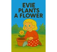 Evie Plants A Flower: From seed to sprout, Evie grows something special! (Evie's Adventures)