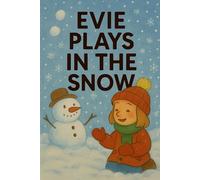 Evie Plays In The Snow: A wintry day of wonder, snowflakes, and fun!: 34 (Evie's Adventures)