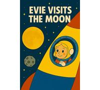 Evie Visits The Moon: A magical trip beyond the stars with a brave girl and her Bunny. (Evie's Adventures)