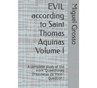 EVIL according to Saint Thomas Aquinas Volume I: A complete study of the work "Quaestiones Disputatae de Malo": Question I (Thomistic Wisdom: Reflections on Evil)