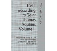 EVIL according to Saint Thomas Aquinas Volume II: A complete study of the work "Quaestiones Disputatae de Malo": Question II (Thomistic Wisdom: Reflections on Evil)