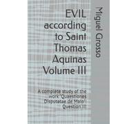 EVIL according to Saint Thomas Aquinas Volume III: A complete study of the work "Quaestiones Disputatae de Malo": Question III (Thomistic Wisdom: Reflections on Evil)