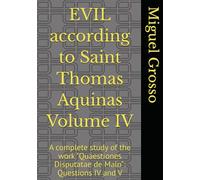 EVIL according to Saint Thomas Aquinas Volume IV: A complete study of the work "Quaestiones Disputatae de Malo": Questions IV and V (Thomistic Wisdom: Reflections on Evil)