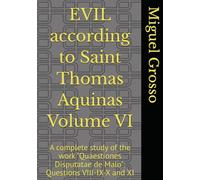 EVIL according to Saint Thomas Aquinas Volume VI: A complete study of the work "Quaestiones Disputatae de Malo": Questions VIII-IX-X and XI (Thomistic Wisdom: Reflections on Evil)
